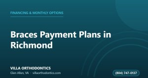 Braces payment plans in Richmond — Villa Orthodontics, Glen Allen VA